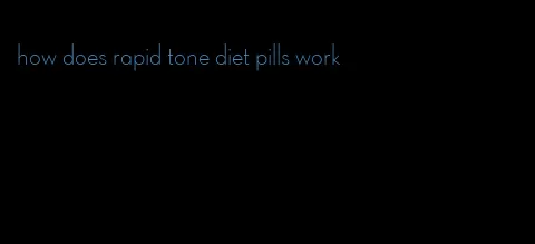 how does rapid tone diet pills work