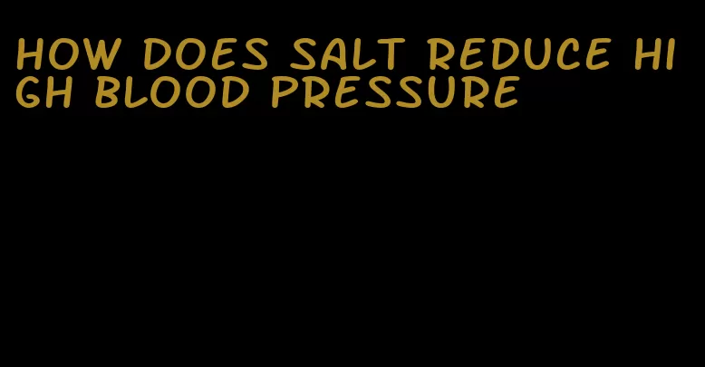 how does salt reduce high blood pressure