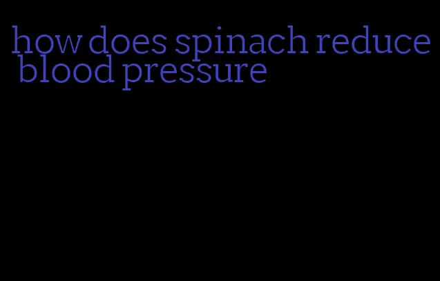 how does spinach reduce blood pressure