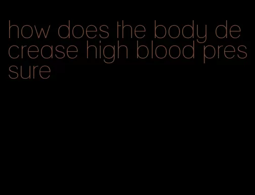 how does the body decrease high blood pressure