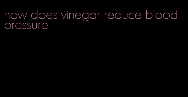 how does vinegar reduce blood pressure