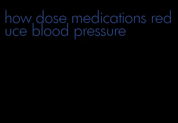 how dose medications reduce blood pressure