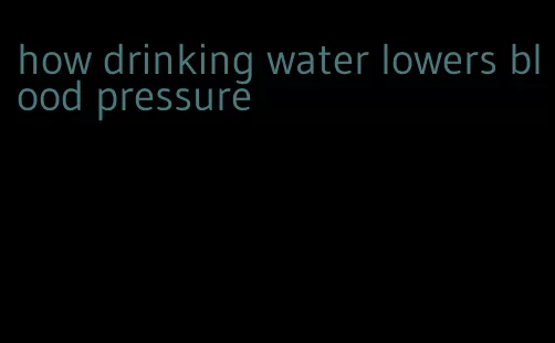 how drinking water lowers blood pressure