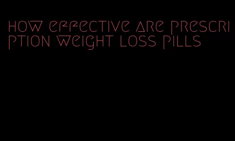 how effective are prescription weight loss pills