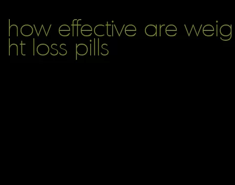 how effective are weight loss pills