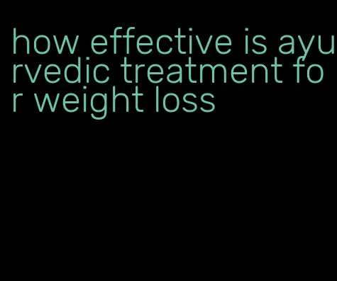 how effective is ayurvedic treatment for weight loss