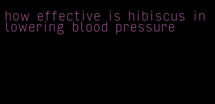 how effective is hibiscus in lowering blood pressure