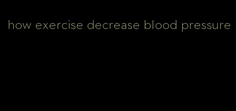 how exercise decrease blood pressure