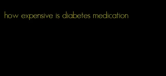 how expensive is diabetes medication