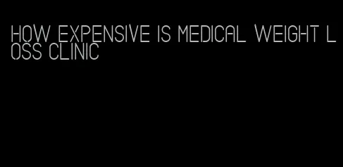 how expensive is medical weight loss clinic