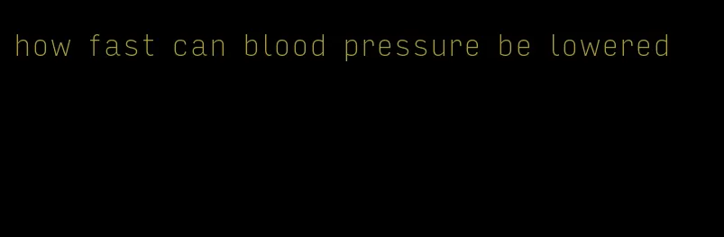 how fast can blood pressure be lowered