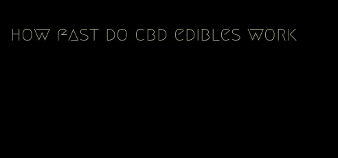 how fast do cbd edibles work