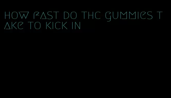 how fast do thc gummies take to kick in