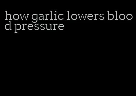 how garlic lowers blood pressure