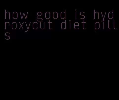 how good is hydroxycut diet pills