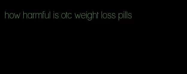 how harmful is otc weight loss pills