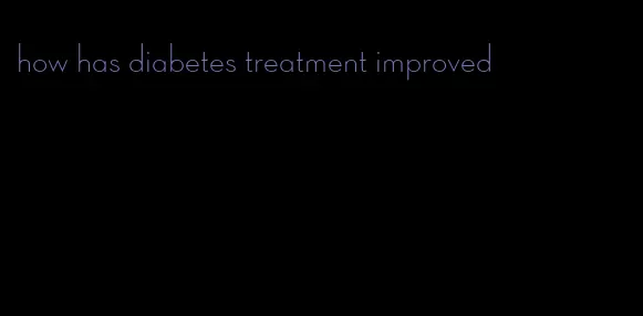 how has diabetes treatment improved