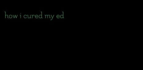 how i cured my ed