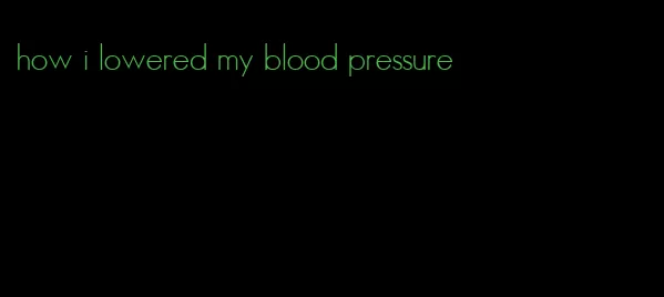 how i lowered my blood pressure