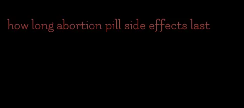 how long abortion pill side effects last