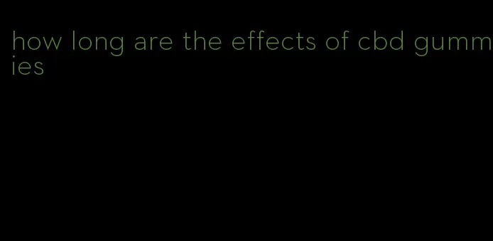 how long are the effects of cbd gummies