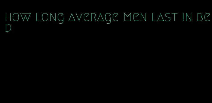 how long average men last in bed