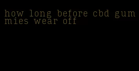 how long before cbd gummies wear off