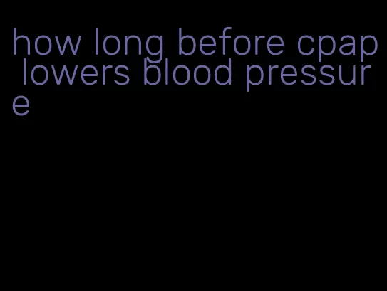 how long before cpap lowers blood pressure