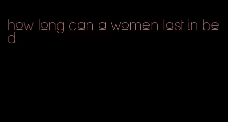 how long can a women last in bed