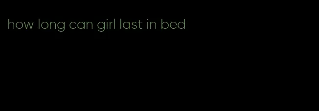 how long can girl last in bed