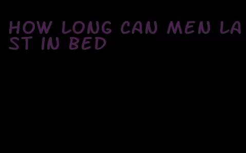 how long can men last in bed