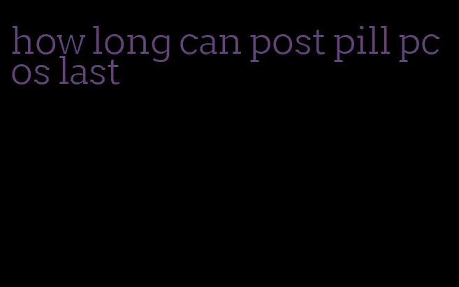 how long can post pill pcos last