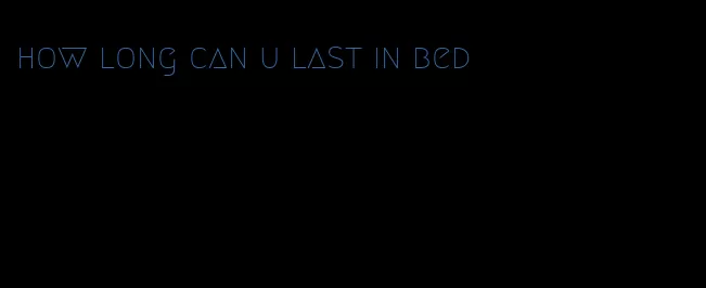 how long can u last in bed