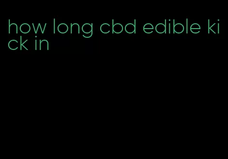 how long cbd edible kick in