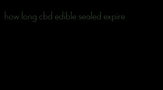 how long cbd edible sealed expire