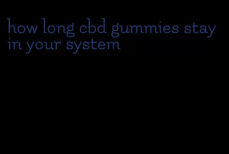 how long cbd gummies stay in your system