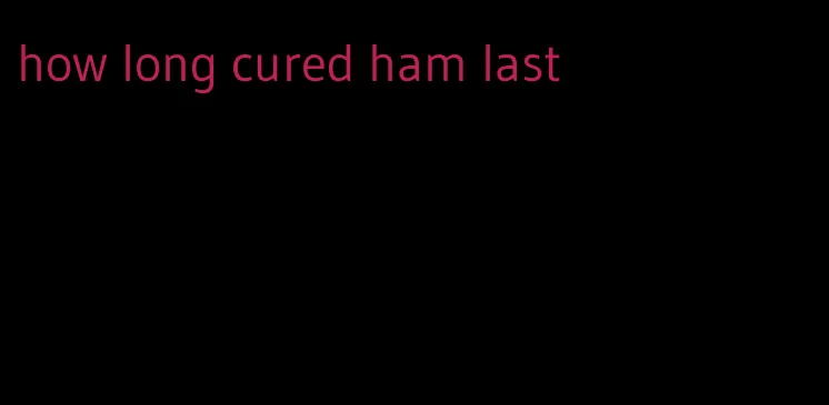 how long cured ham last