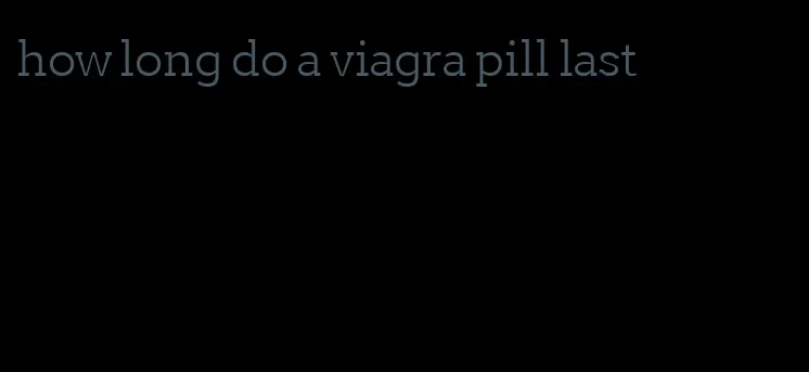 how long do a viagra pill last