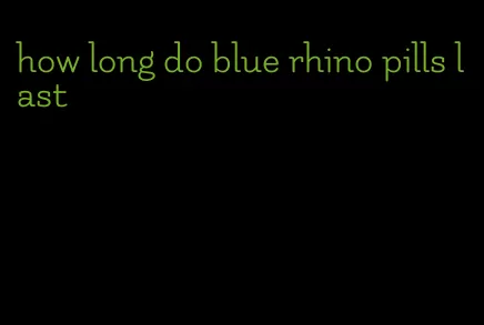 how long do blue rhino pills last