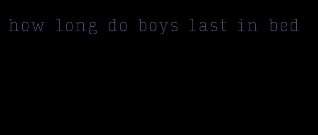 how long do boys last in bed