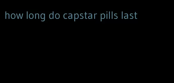 how long do capstar pills last