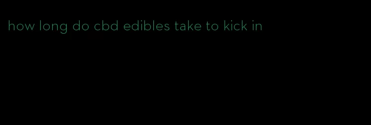 how long do cbd edibles take to kick in