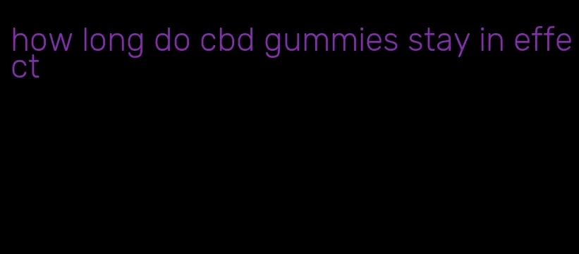 how long do cbd gummies stay in effect