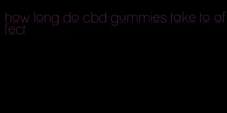 how long do cbd gummies take to affect