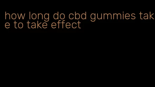 how long do cbd gummies take to take effect