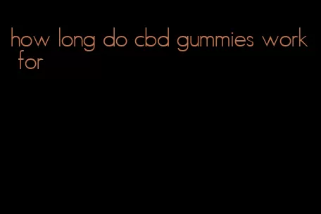 how long do cbd gummies work for