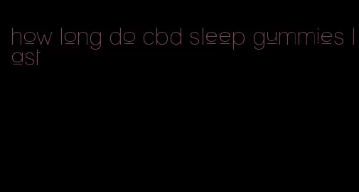 how long do cbd sleep gummies last