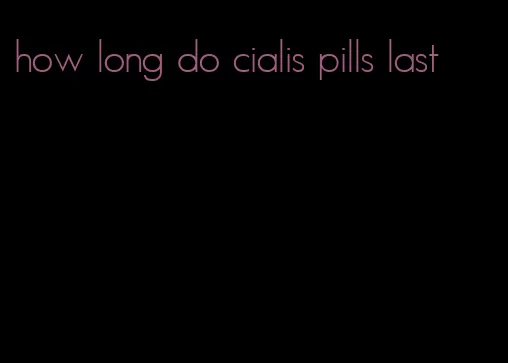 how long do cialis pills last