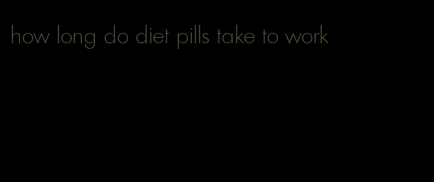 how long do diet pills take to work