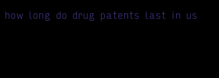 how long do drug patents last in us